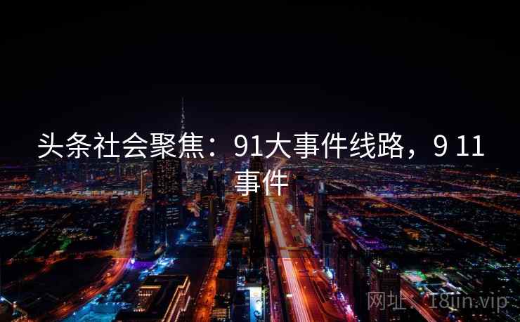 头条社会聚焦：91大事件线路，9 11事件