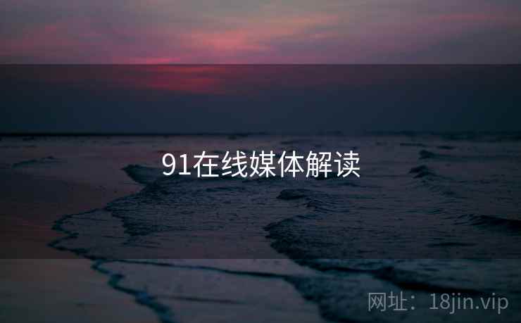 91在线媒体解读