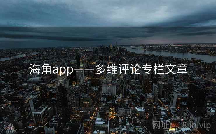 海角app——多维评论专栏文章 海角app——多维评论专栏文章